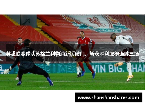 英超联赛球队苏格兰利物浦新援破门，斩获胜利取得连胜三场